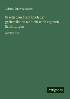 Practisches Handbuch der gerichtlichen Medicin nach eigenen Erfahrungen - Casper, Johann Ludwig