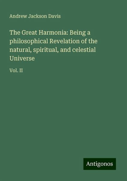 The Great Harmonia: Being a philosophical Revelation of the natural, spiritual, and celestial Universe