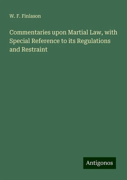 Commentaries upon Martial Law, with Special Reference to its Regulations and Restraint