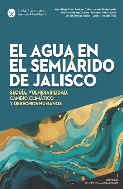 El agua en el semiárido de Jalisco (eBook, PDF) - López Ramírez, Mario Edgar; Peralta Varela, Carlos Armando; de la Peña Domene, Marinés; Ochoa García, Heliodoro; Macías Ascanio, Ana Sofía; Soto Rivas, Loreto Irene