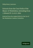 Extracts from the Court Rolls of the Manor of Wimbledon, Extending from 1 Edward IV. to A.D. 1864 Extracts from the Court Rolls of the Manor of Wimbledon, Extending from 1 Edward IV. to A.D. 1864