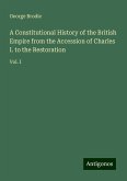 A Constitutional History of the British Empire from the Accession of Charles I. to the Restoration A Constitutional History of the British Empire from the Accession of Charles I. to the Restoration