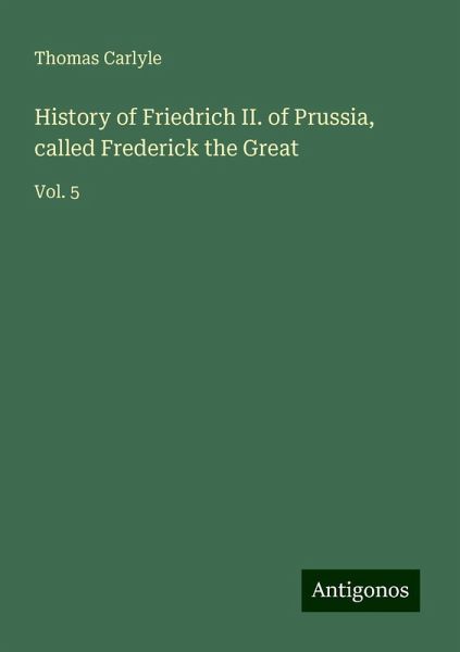 History of Friedrich II. of Prussia, called Frederick the Great History of Friedrich II. of Prussia, called Frederick the Great