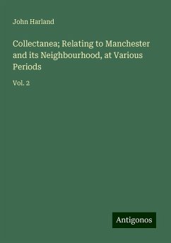 Collectanea; Relating to Manchester and its Neighbourhood, at Various Periods - Harland, John