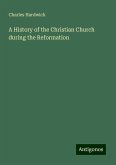 A History of the Christian Church during the Reformation A History of the Christian Church during the Reformation