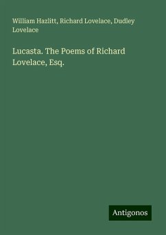 Lucasta. The Poems of Richard Lovelace, Esq. - Hazlitt, William; Lovelace, Richard; Lovelace, Dudley