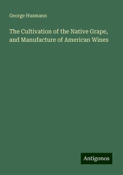 The Cultivation of the Native Grape, and Manufacture of American Wines - Husmann, George