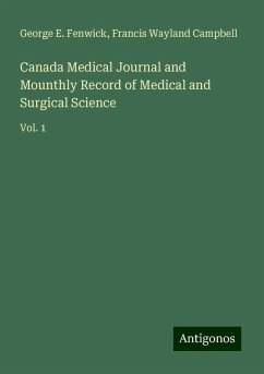 Canada Medical Journal and Mounthly Record of Medical and Surgical Science - Fenwick, George E.; Campbell, Francis Wayland