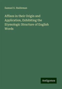 Affixes in their Origin and Application, Exhibiting the Etymologic Structure of English Words - Haldeman, Samuel S.