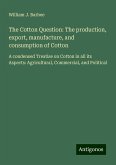 The Cotton Question: The production, export, manufacture, and consumption of Cotton The Cotton Question: The production, export, manufacture, and consumption of Cotton
