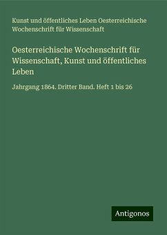 Oesterreichische Wochenschrift für Wissenschaft, Kunst und öffentliches Leben - Oesterreichische Wochenschrift für Wissenschaft, Kunst und öffentliches Leben