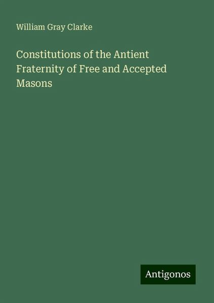 Constitutions of the Antient Fraternity of Free and Accepted Masons