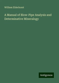 A Manual of Blow-Pipe Analysis and Determinative Mineralogy - Elderhorst, William