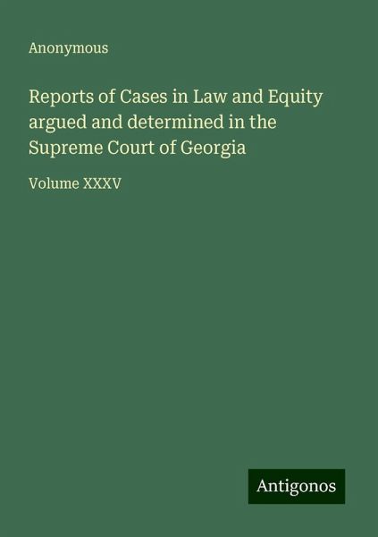 Reports of Cases in Law and Equity argued and determined in the Supreme Court of Georgia Reports of Cases in Law and Equity argued and determined in the Supreme Court of Georgia