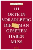 111 Orte im Vorarlberg, die man gesehen haben muss 111 Orte im Vorarlberg, die man gesehen haben muss