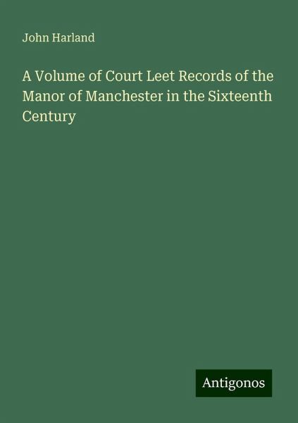 A Volume of Court Leet Records of the Manor of Manchester in the Sixteenth Century