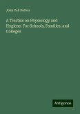 A Treatise on Physiology and Hygiene. For Schools, Families, and Colleges