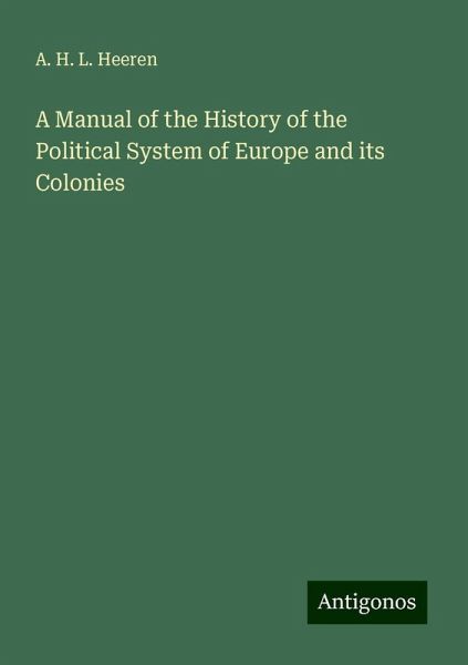 A Manual of the History of the Political System of Europe and its Colonies A Manual of the History of the Political System of Europe and its Colonies