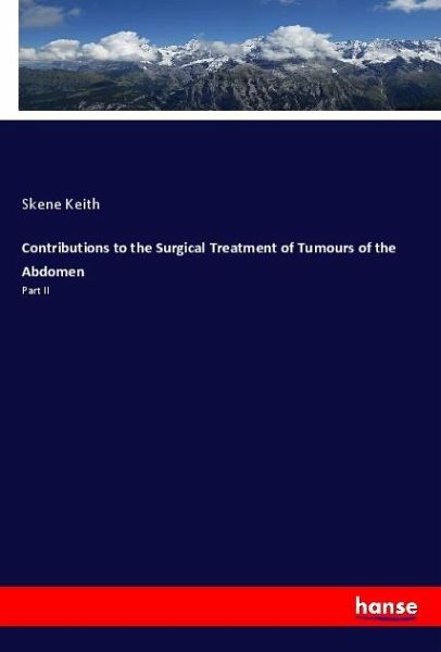 Contributions to the Surgical Treatment of Tumours of the Abdomen