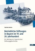 Betriebliche Stiftungen in Bayern im 19. und 20. Jahrhundert Betriebliche Stiftungen in Bayern im 19. und 20. Jahrhundert