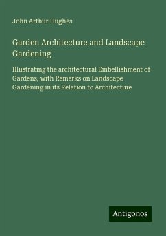 Garden Architecture and Landscape Gardening - Hughes, John Arthur