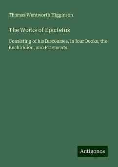 The Works of Epictetus - Higginson, Thomas Wentworth