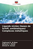 Ligands mixtes (bases de Schiff, antibiotiques) Complexes métalliques Ligands mixtes (bases de Schiff, antibiotiques) Complexes métalliques