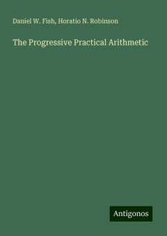 The Progressive Practical Arithmetic - Fish, Daniel W.; Robinson, Horatio N.