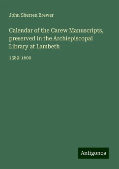 Calendar of the Carew Manuscripts, preserved in the Archiepiscopal Library at Lambeth - Brewer, John Sherren