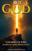 But God A Journey of Pain, Purpose and Resilience