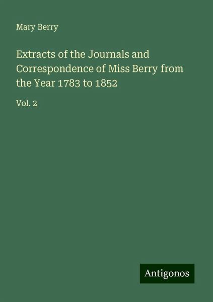Extracts of the Journals and Correspondence of Miss Berry from the Year 1783 to 1852 Extracts of the Journals and Correspondence of Miss Berry from the Year 1783 to 1852