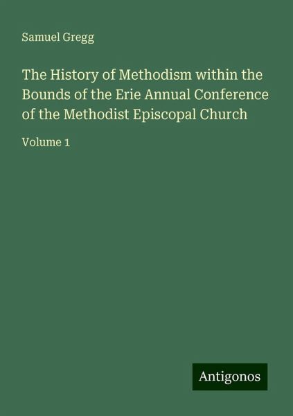 The History of Methodism within the Bounds of the Erie Annual Conference of the Methodist Episcopal Church The History of Methodism within the Bounds of the Erie Annual Conference of the Methodist Episcopal Church