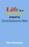 Life is a Video Game played by Consciousness-time (eBook, ePUB) Life is a Video Game played by Consciousness-time (eBook, ePUB)
