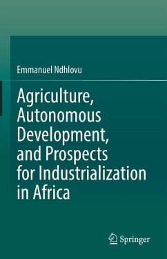 Agriculture, Autonomous Development, and Prospects for Industrialization in Africa (eBook, PDF) - Ndhlovu, Emmanuel