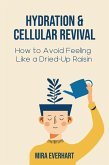 Hydration & Cellular Revival: How to Avoid Feeling Like a Dried-Up Raisin (eBook, ePUB) Hydration & Cellular Revival: How to Avoid Feeling Like a Dried-Up Raisin (eBook, ePUB)