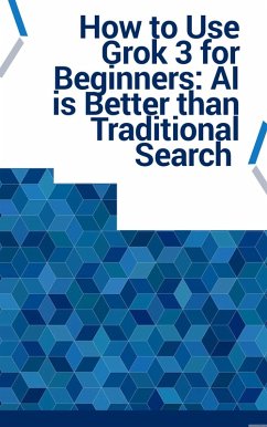 How to Use Grok 3 for Beginners: AI is Better than Traditional Search (eBook, ePUB) - Lazarus