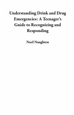 Understanding Drink and Drug Emergencies: A Teenager's Guide to Recognizing and Responding (eBook, ePUB) - Naughten, Noel