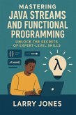 Mastering Java Streams and Functional Programming: Unlock the Secrets of Expert-Level Skills (eBook, ePUB) Mastering Java Streams and Functional Programming: Unlock the Secrets of Expert-Level Skills (eBook, ePUB)