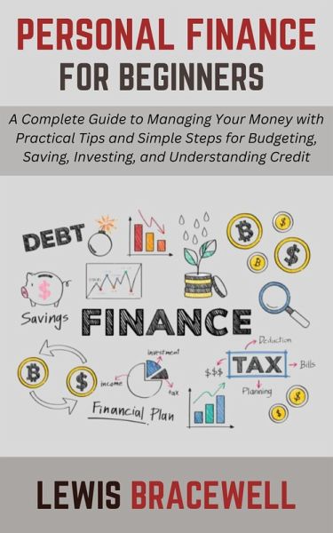 Personal Finance for Beginners: A Complete Guide to Managing Your Money with Practical Tips and Simple Steps for Budgeting, Saving, Investing, and Understanding Credit (eBook, ePUB)