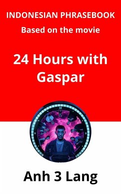 Indonesian Phrasebook Based on the movie 24 Hours with Gaspar (eBook, ePUB) - Lang, Anh