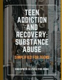 Teen Addiction and Recovery: Substance Abuse: Simplified for Teens (eBook, ePUB)