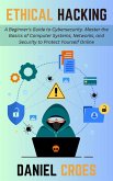 Ethical Hacking: A Beginner's Guide to Cybersecurity. Master the Basics of Computer Systems, Networks, and Security to Protect Yourself Online (eBook, ePUB) Ethical Hacking: A Beginner's Guide to Cybersecurity. Master the Basics of Computer Systems, Networks, and Security to Protect Yourself Online (eBook, ePUB)
