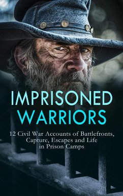 Cover Imprisoned Warriors: 12 Civil War Accounts of Battlefronts, Capture, Escapes and Life in Prison Camps (eBook, ePUB)