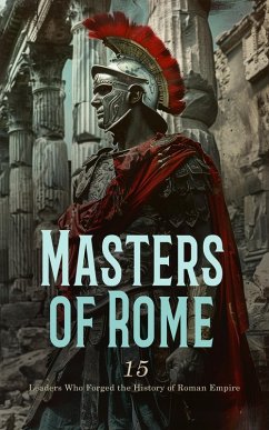 Cover Masters of Rome: 15 Leaders Who Forged the History of Roman Empire (eBook, ePUB)