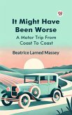 It Might Have Been Worse A Motor Trip From Coast To Coast (eBook, ePUB) It Might Have Been Worse A Motor Trip From Coast To Coast (eBook, ePUB)