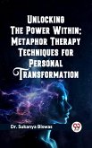 Unlocking the Power Within: Metaphor Therapy Techniques for Personal Transformation (eBook, ePUB) Unlocking the Power Within: Metaphor Therapy Techniques for Personal Transformation (eBook, ePUB)