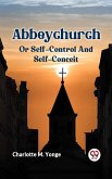 ABBEYCHURCH; OR SELF-CONTROL AND SELF-CONCEIT (eBook, ePUB)