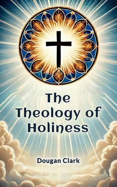 The Theology of Holiness (eBook, ePUB) The Theology of Holiness (eBook, ePUB)
