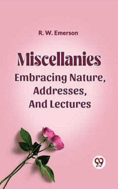 Cover Miscellanies Embracing Nature, Addresses, And Lectures (eBook, ePUB)