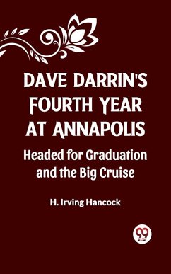 Dave Darrin's Fourth Year At Annapolis Headed For Graduation And The Big Cruise (eBook, ePUB) - Hancock, H. Irving